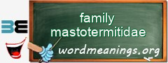 WordMeaning blackboard for family mastotermitidae